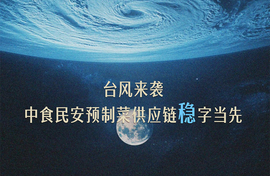 台风来袭，中食民安预制菜供应链 “稳” 字当先